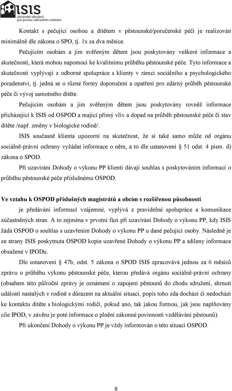 Tyto informace a skutečnosti vyplývají z odborné spolupráce s klienty v rámci sociálního a psychologického poradenství, tj.