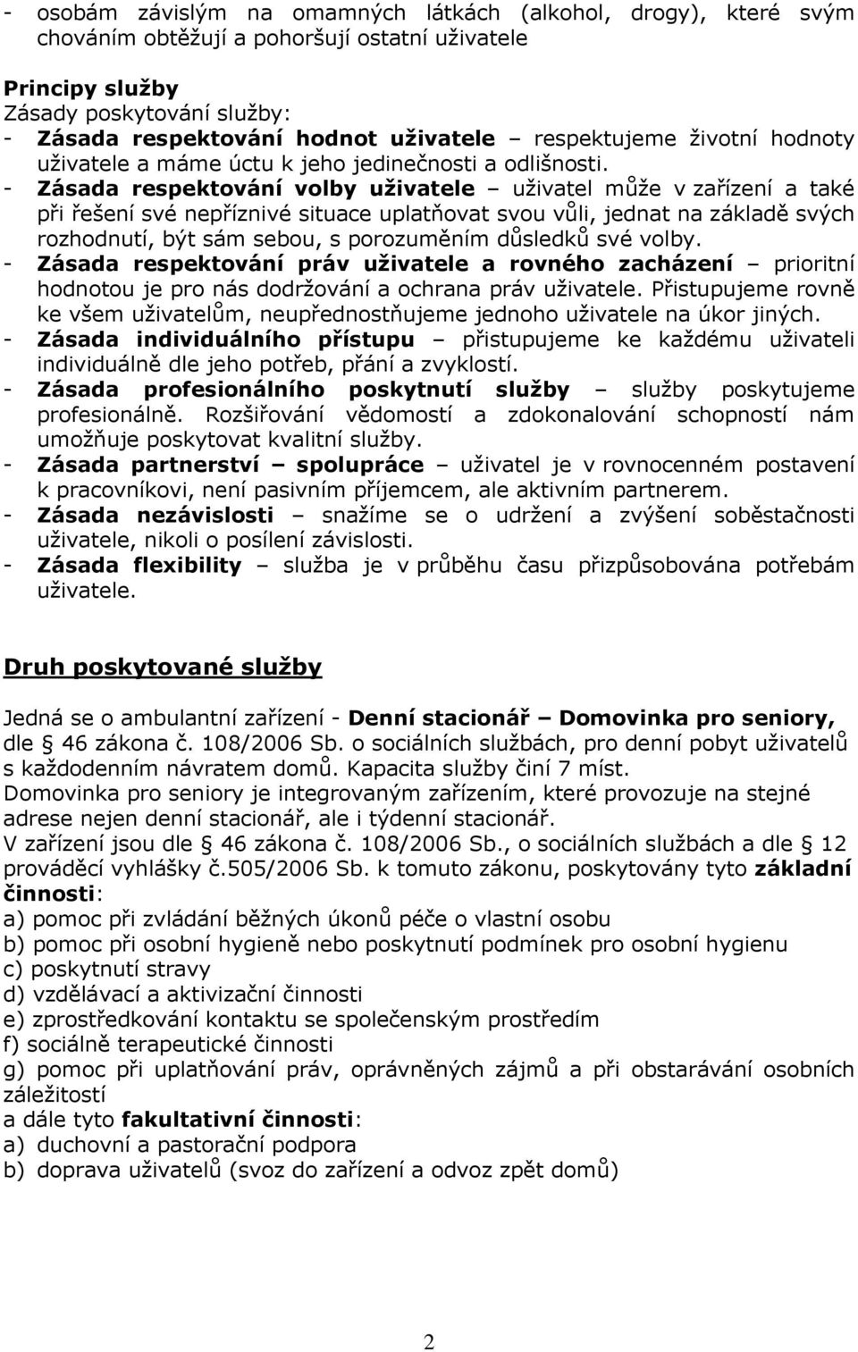 - Zásada respektování volby uživatele uživatel může v zařízení a také při řešení své nepříznivé situace uplatňovat svou vůli, jednat na základě svých rozhodnutí, být sám sebou, s porozuměním důsledků