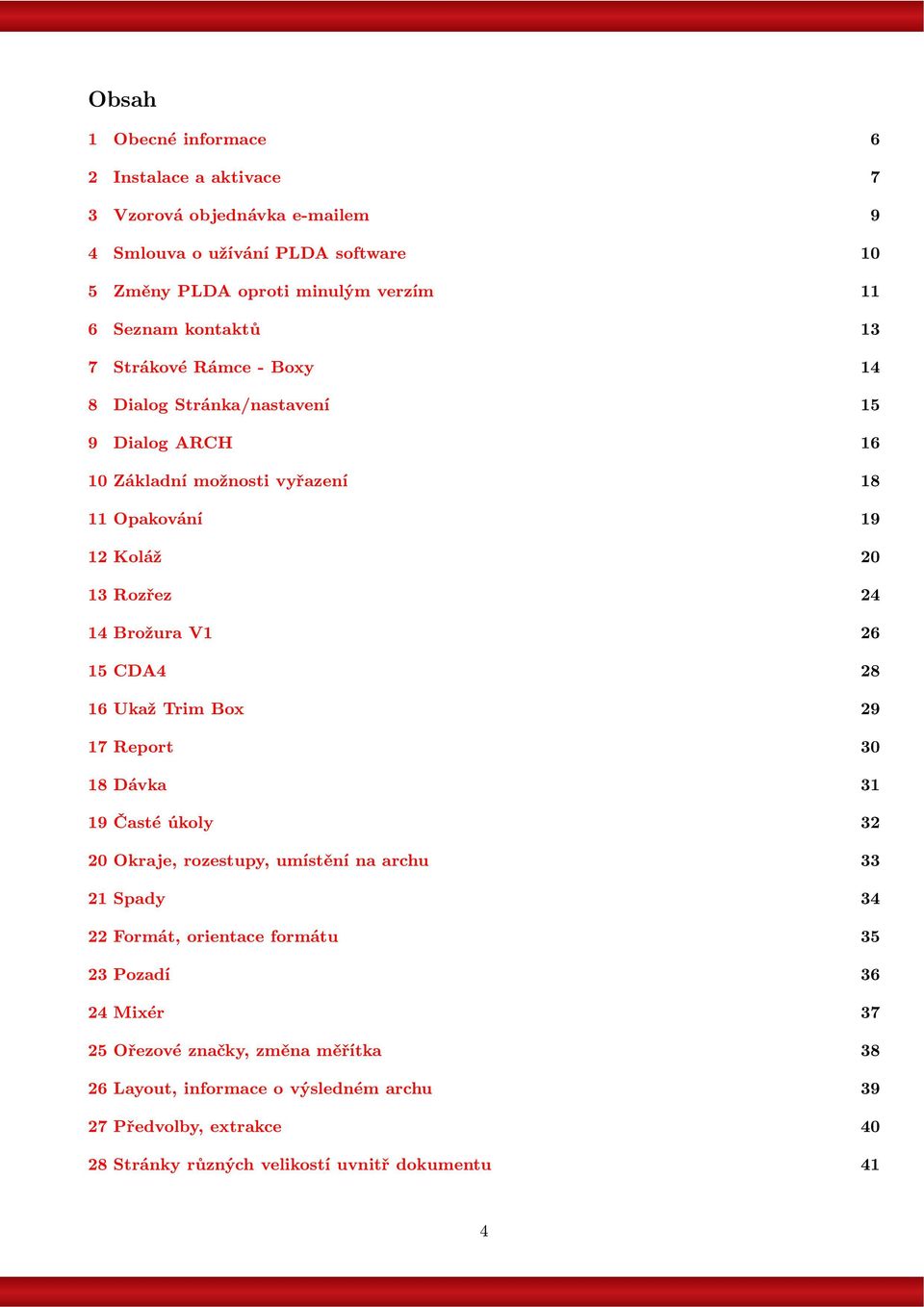 Brožura V 6 5 CDA4 8 6 Ukaž Trim Box 9 7 Report 30 8 Dávka 3 9 Časté úkoly 3 0 Okraje, rozestupy, umístění na archu 33 Spady 34 Formát, orientace formátu 35 3