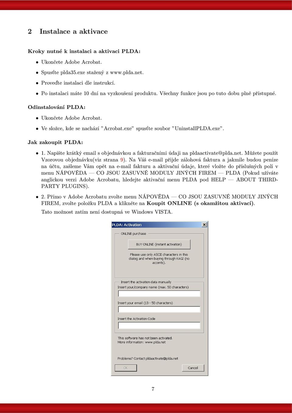 exe spusťte soubor UninstallPLDA.exe. Jak zakoupit PLDA:. Napište krátký email s objednávkou a fakturačními údaji na pldaactivate@plda.net. Můžete použít Vzorovou objednávku(viz strana 9).