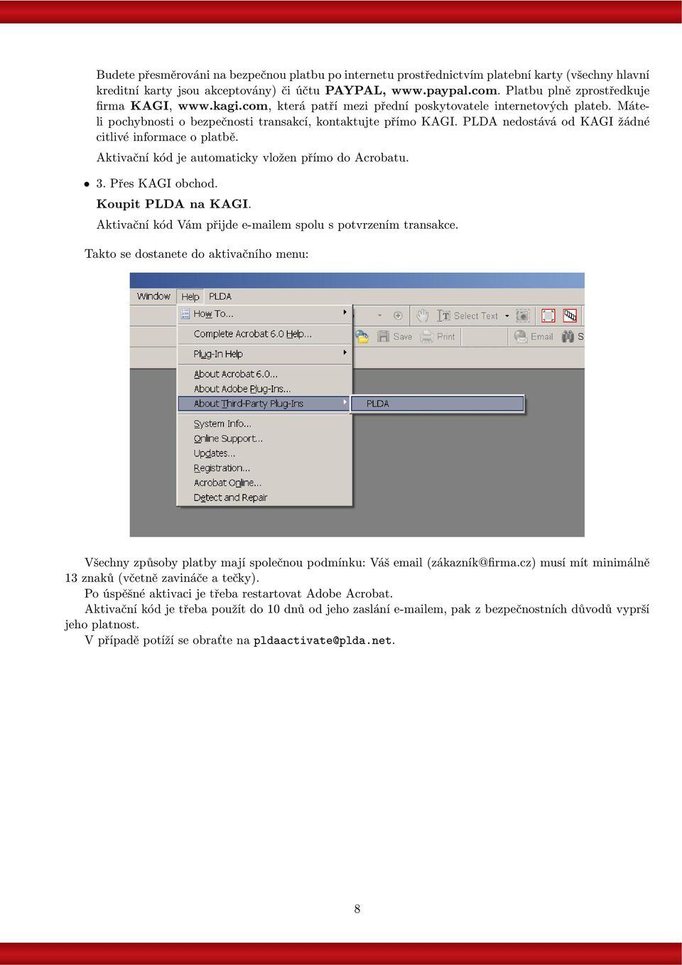 PLDA nedostává od KAGI žádné citlivé informace o platbě. Aktivační kód je automaticky vložen přímo do Acrobatu. 3. Přes KAGI obchod. Koupit PLDA na KAGI.