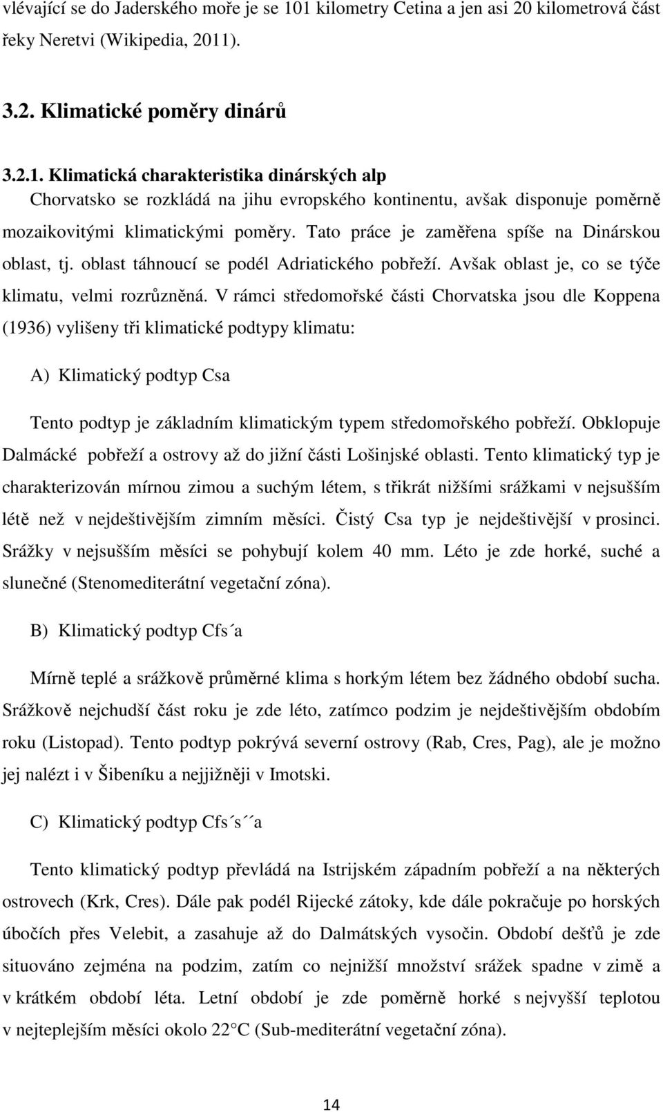 V rámci středomořské části Chorvatska jsou dle Koppena (1936) vylišeny tři klimatické podtypy klimatu: A) Klimatický podtyp Csa Tento podtyp je základním klimatickým typem středomořského pobřeží.