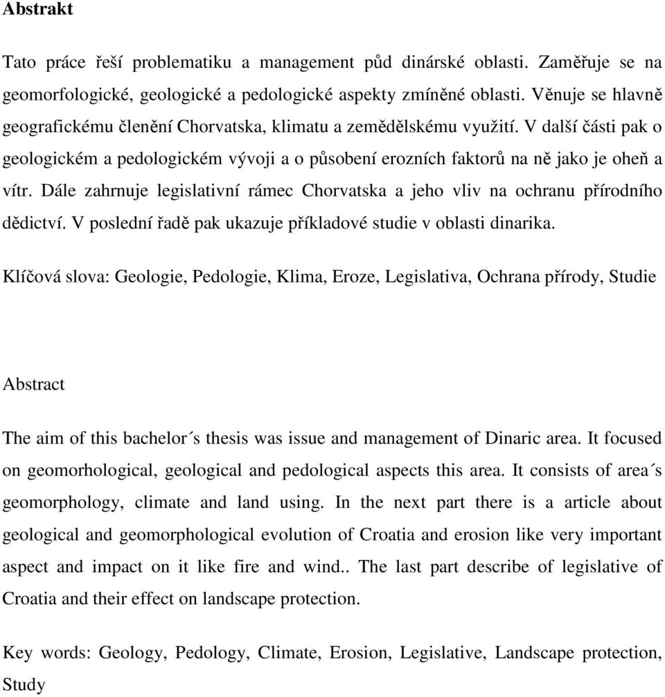 Dále zahrnuje legislativní rámec Chorvatska a jeho vliv na ochranu přírodního dědictví. V poslední řadě pak ukazuje příkladové studie v oblasti dinarika.