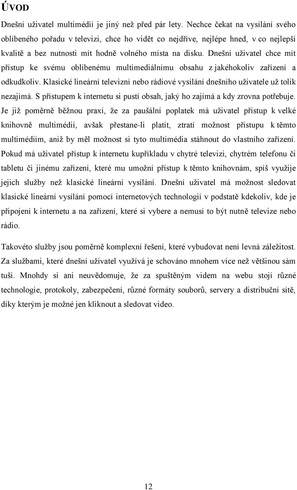 Dnešní uživatel chce mít přístup ke svému oblíbenému multimediálnímu obsahu z jakéhokoliv zařízení a odkudkoliv. Klasické lineární televizní nebo rádiové vysílání dnešního uživatele už tolik nezajímá.