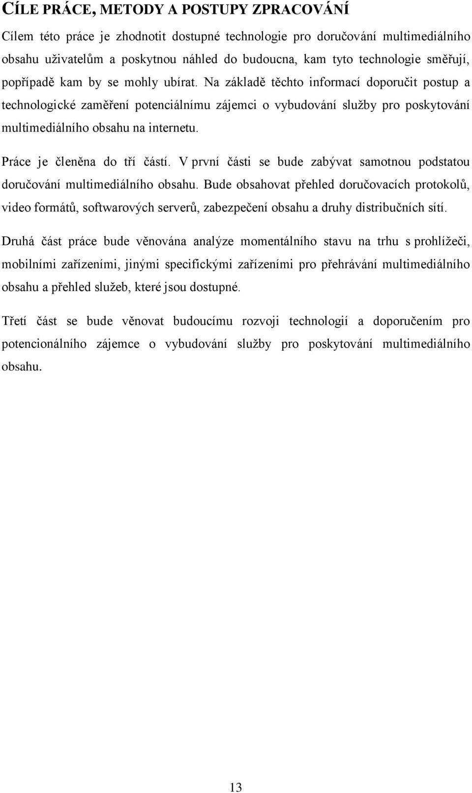 Na základě těchto informací doporučit postup a technologické zaměření potenciálnímu zájemci o vybudování služby pro poskytování multimediálního obsahu na internetu. Práce je členěna do tří částí.