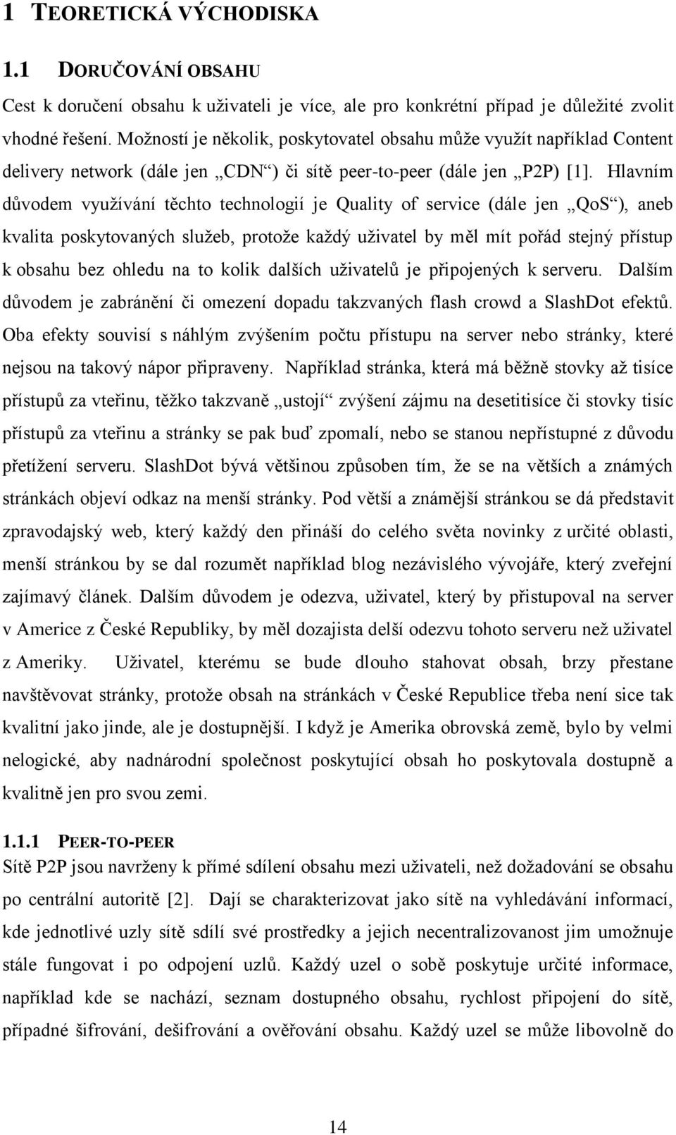 Hlavním důvodem využívání těchto technologií je Quality of service (dále jen QoS ), aneb kvalita poskytovaných služeb, protože každý uživatel by měl mít pořád stejný přístup k obsahu bez ohledu na to