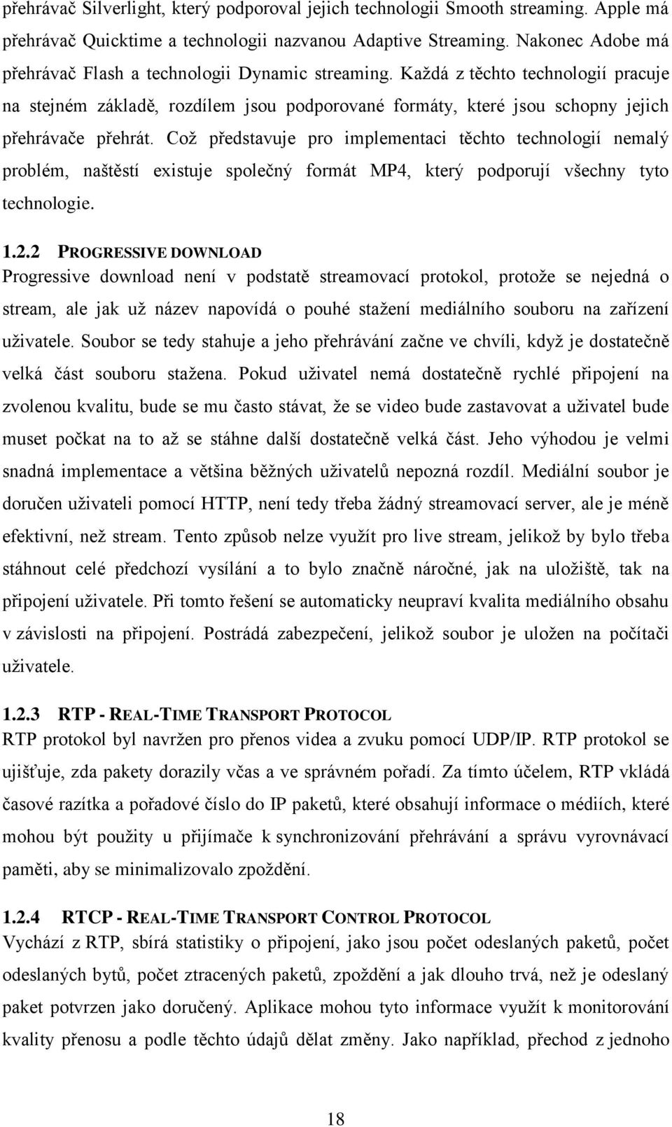 Každá z těchto technologií pracuje na stejném základě, rozdílem jsou podporované formáty, které jsou schopny jejich přehrávače přehrát.