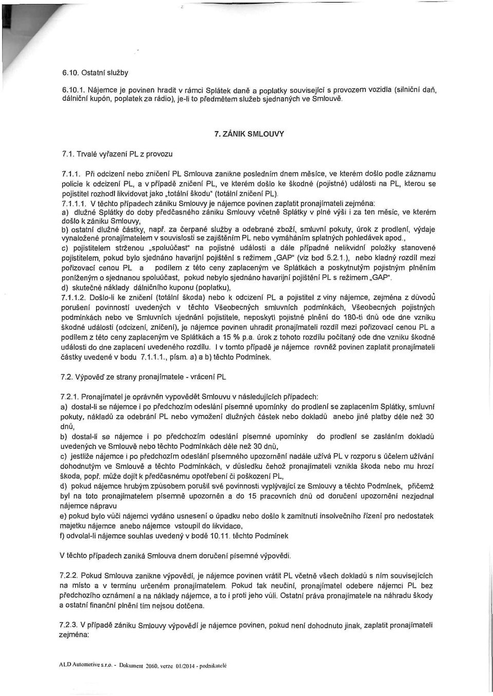 PL, ve kterém došlo ke škodné (pojistné) události na PL, kterou se pojistitel rozhodl likvidovat jako totální škodu" (totální zničení PL). 7.1.