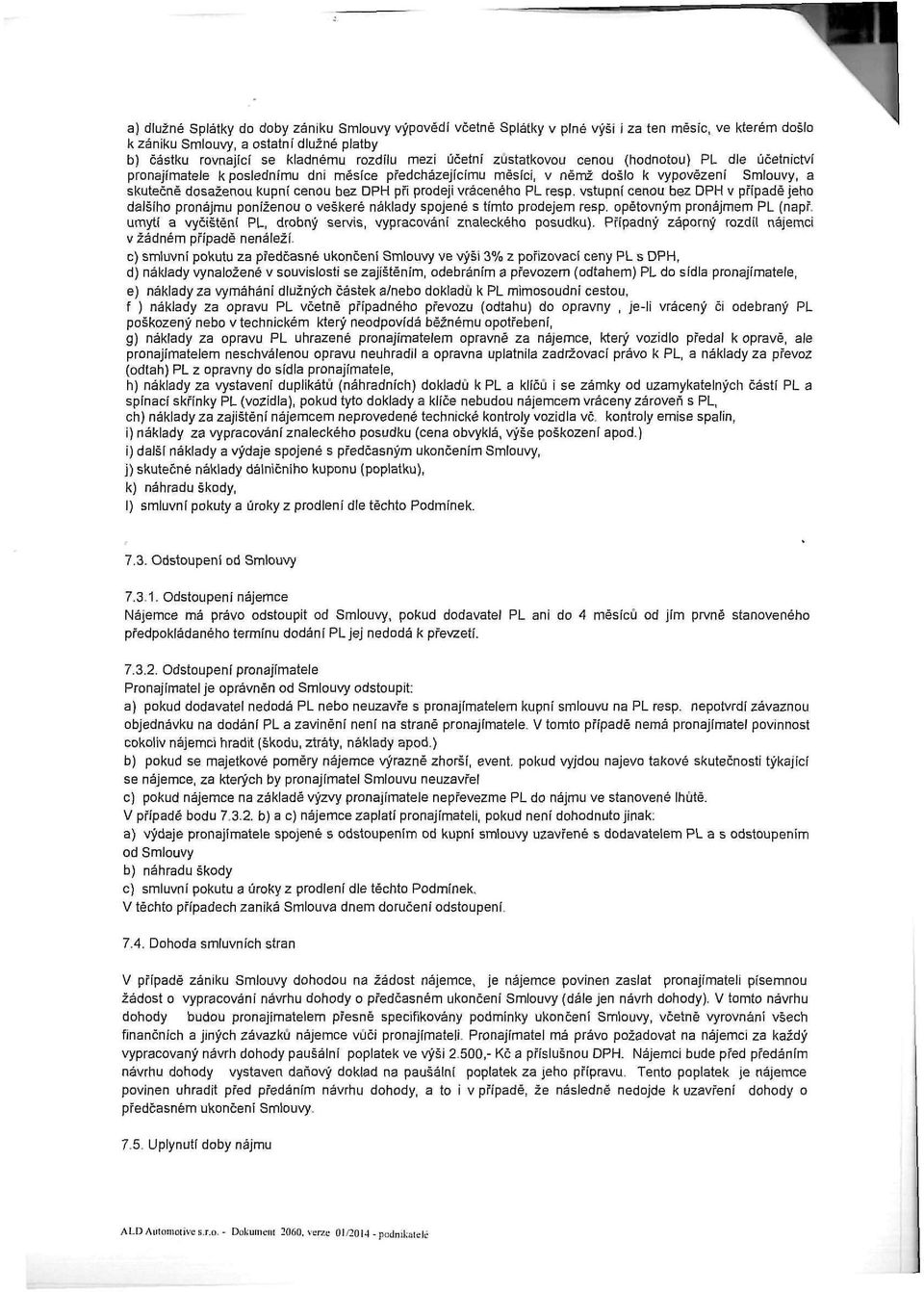 prodeji vráceného PL resp. vstupní cenou bez DPH v případě jeho dalšího pronájmu poníženou o veškeré náklady spojené s tímto prodejem resp. opětovným pronájmem PL (např.