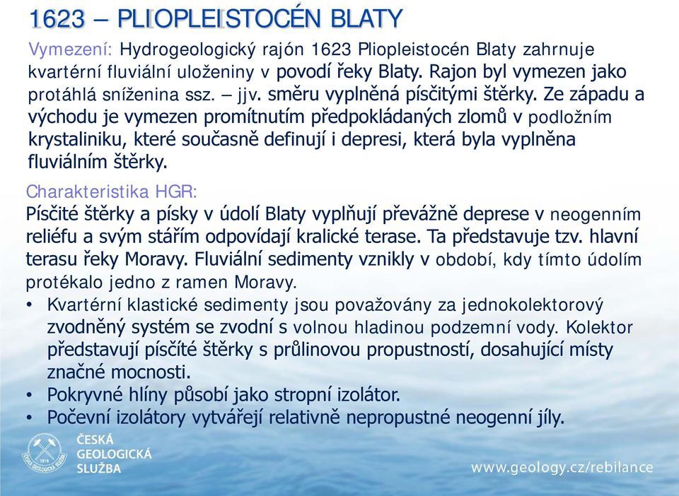 Charakteristika HGR: Písčité štěrky a písky v údolí Blaty vyplňují převážně deprese v neogenním reliéfu a svým stářím odpovídají kralické terase. Ta představuje tzv. hlavní terasu řeky Moravy.