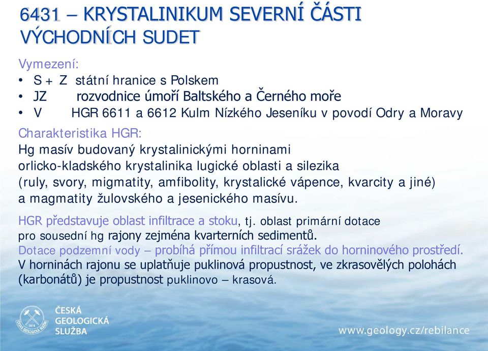 kvarcity a jiné) a magmatity žulovského a jesenického masívu. HGR představuje oblast infiltrace a stoku, tj. oblast primární dotace pro sousední hg rajony zejména kvarterních sedimentů.