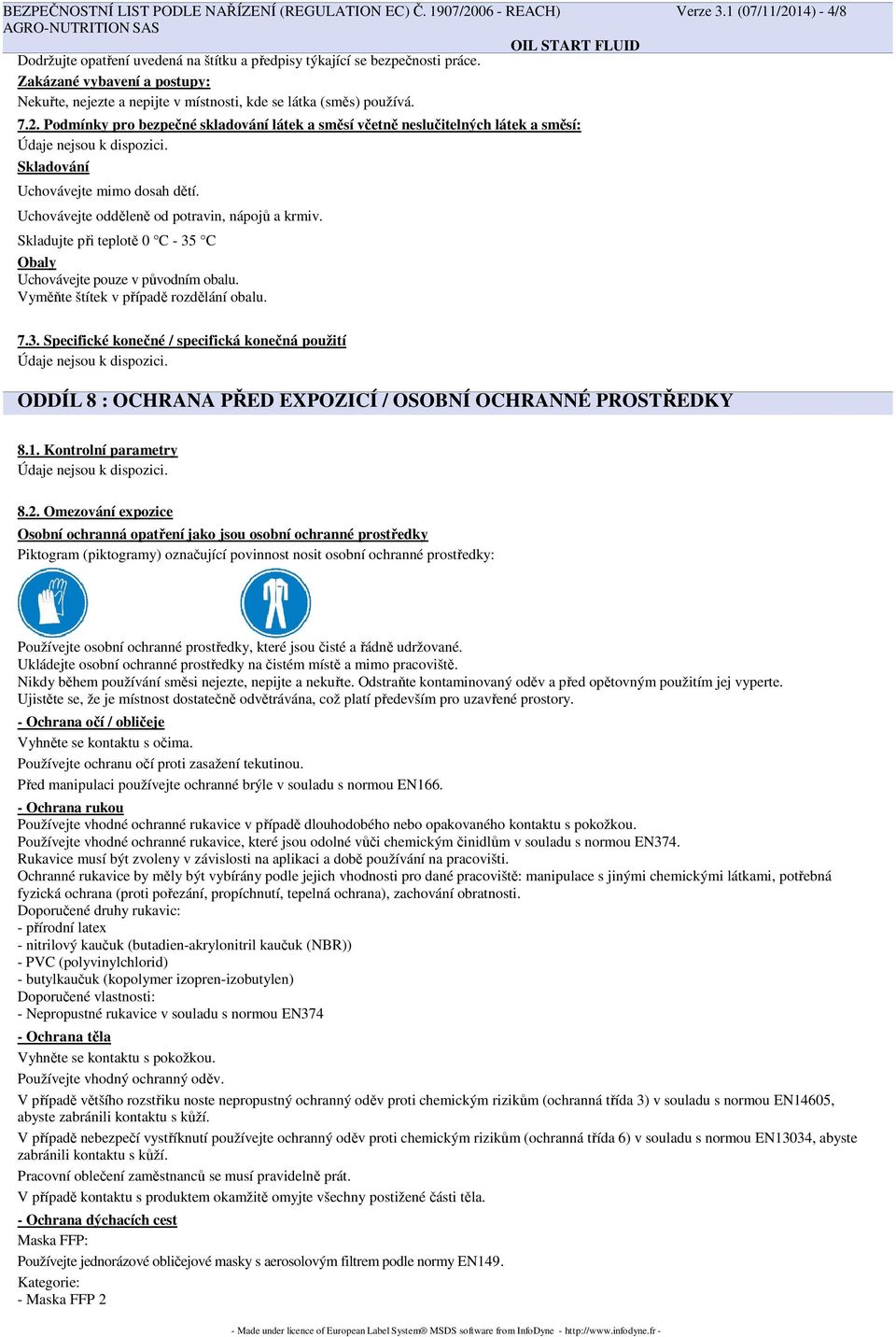 Skladujte při teplotě 0 C - 35 C Obaly Uchovávejte pouze v původním obalu. Vyměňte štítek v případě rozdělání obalu. Verze 3.1 (07/11/2014) - 4/8 7.3. Specifické konečné / specifická konečná použití ODDÍL 8 : OCHRANA PŘED EXPOZICÍ / OSOBNÍ OCHRANNÉ PROSTŘEDKY 8.