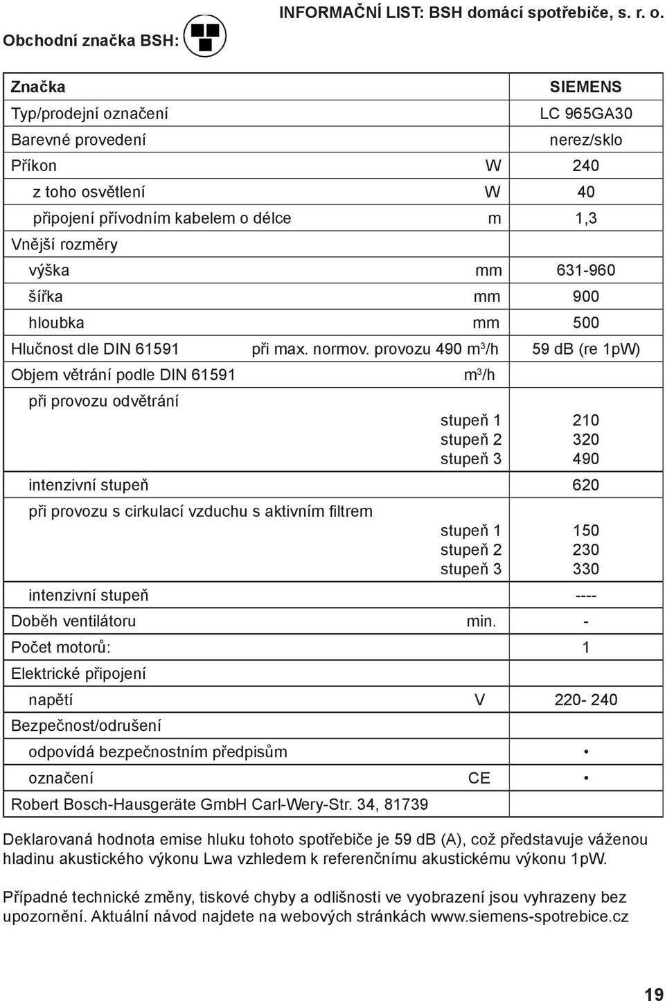 hloubka mm 500 Hlučnost dle DIN 61591 při max. normov.