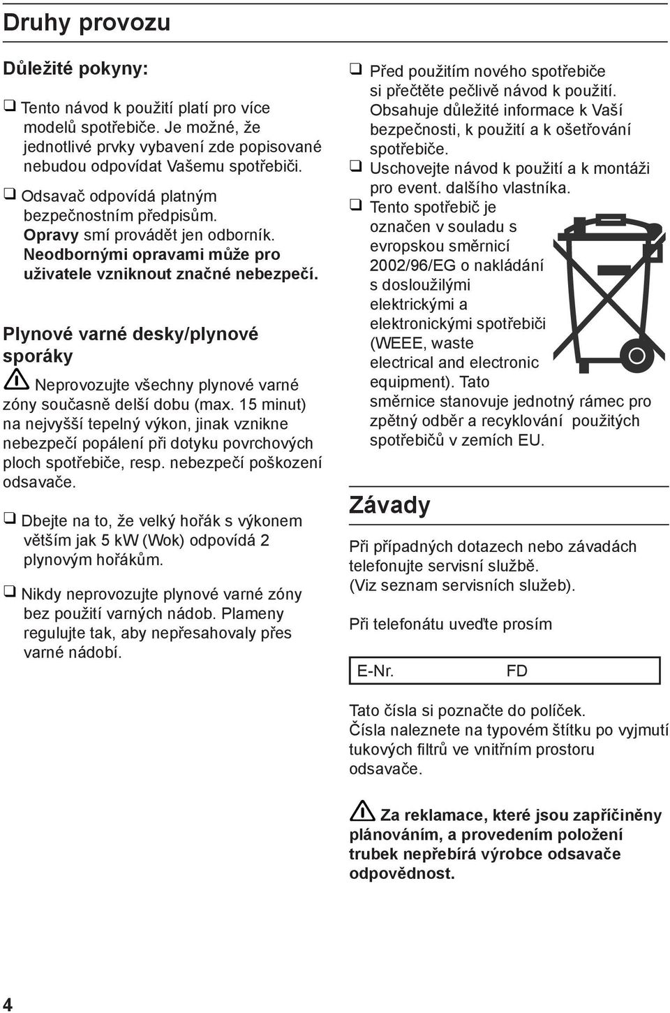 Plynové varné desky/plynové sporáky Neprovozujte všechny plynové varné zóny současně delší dobu (max.