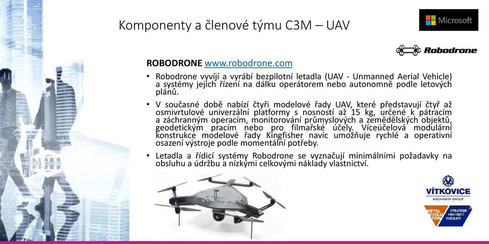 V součas é do ě a ízí čt ři odelo é řad UAV, které předsta ují čt ř až os i rtulo é u i erzál í platformy s os ostí až 15 kg, urče é k pátra í a zá hra ý opera í, o itoro á í