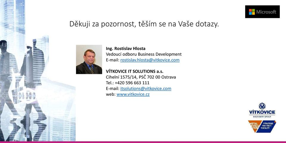 rostislav.hlosta@vitkovice.com VÍTKOVICE IT SOLUTIONS a.s. Cihel í 7 /, PSČ 7 Ostrava Tel.