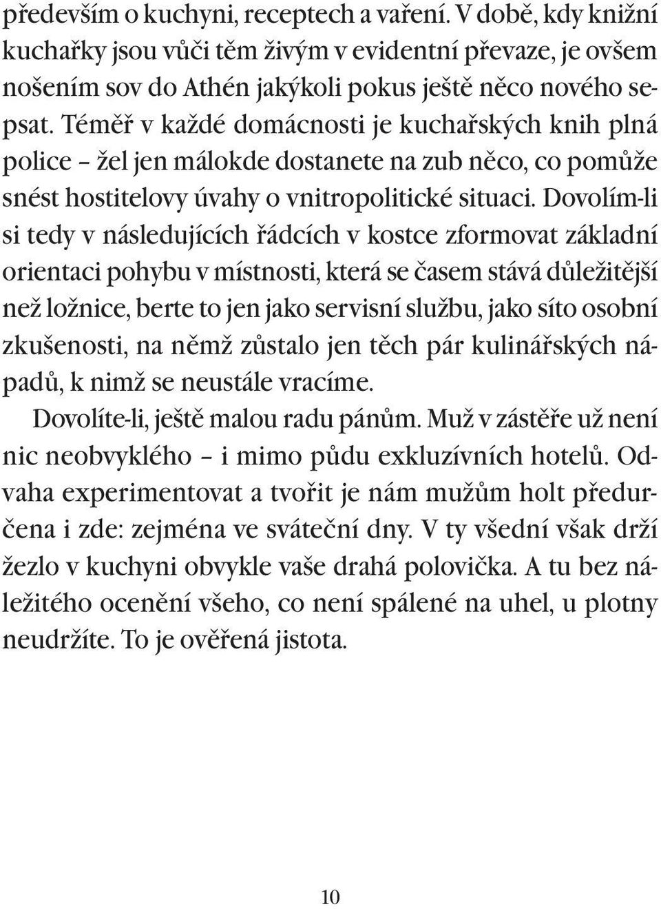 Dovolím-li si tedy v následujících øádcích v kostce zformovat základní orientaci pohybu v místnosti, která se časem stává dùležitìjší než ložnice, berte to jen jako servisní službu, jako síto osobní