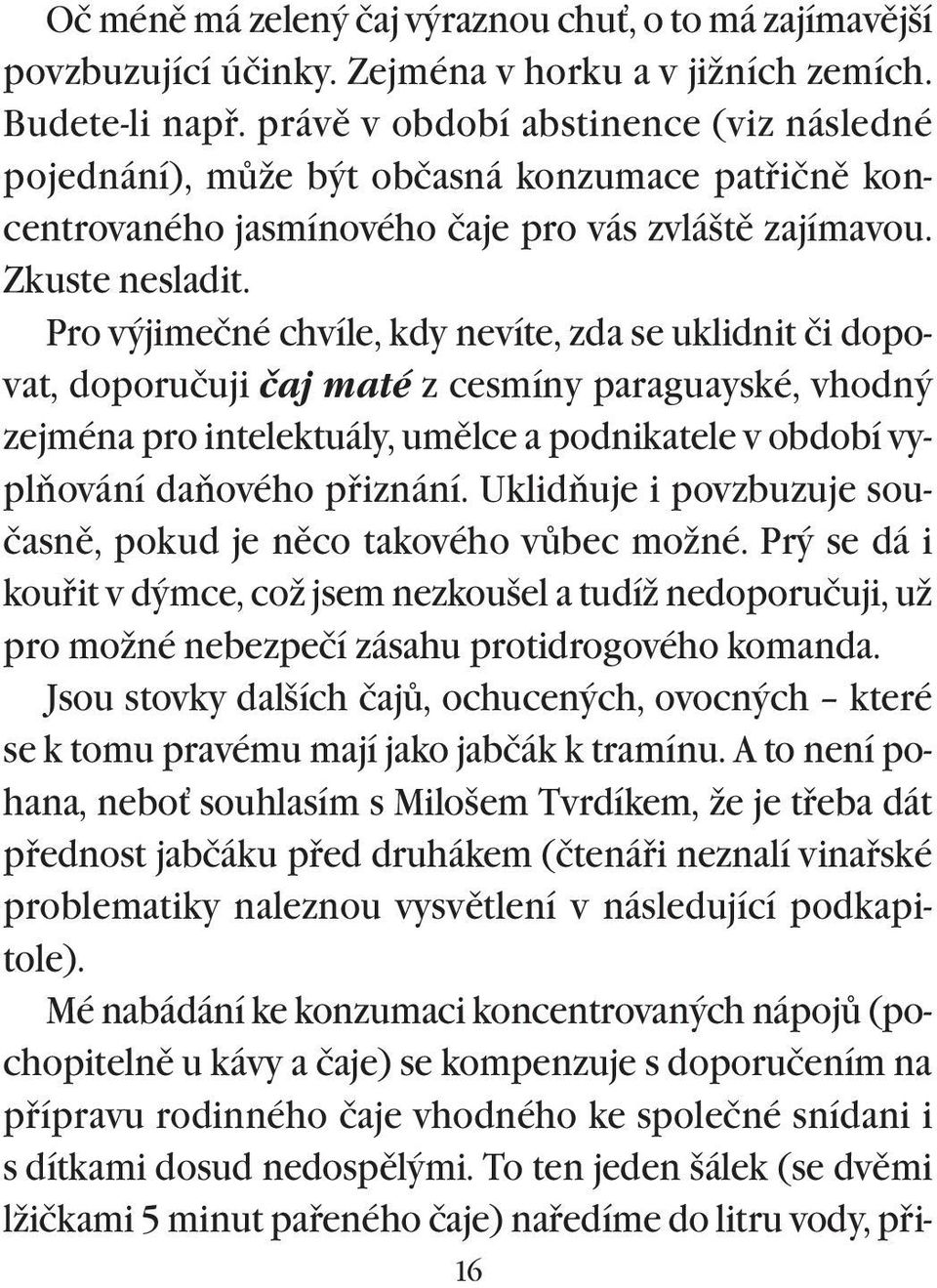 Pro výjimečné chvíle, kdy nevíte, zda se uklidnit či dopovat, doporučuji čaj maté z cesmíny paraguayské, vhodný zejména pro intelektuály, umìlce a podnikatele v období vyplòování daòového pøiznání.