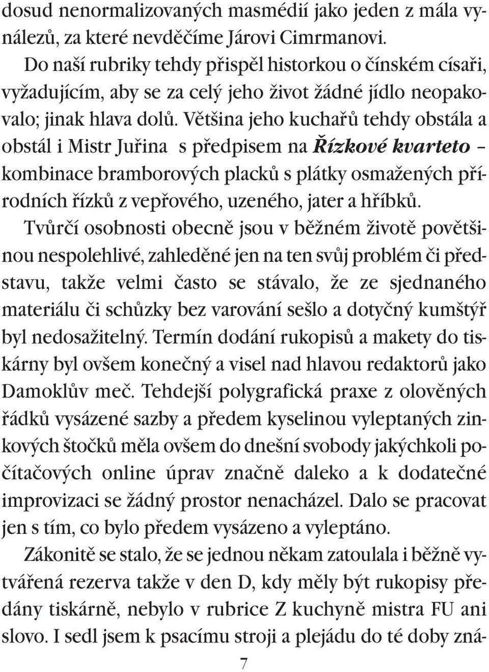 Vìtšina jeho kuchaøù tehdy obstála a obstál i Mistr Juøina s pøedpisem na Øízkové kvarteto kombinace bramborových plackù s plátky osmažených pøírodních øízkù z vepøového, uzeného, jater a høíbkù.