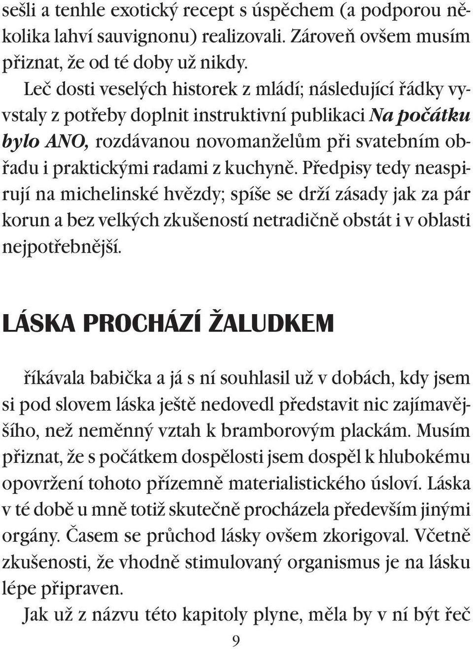 kuchynì. Pøedpisy tedy neaspirují na michelinské hvìzdy; spíše se drží zásady jak za pár korun a bez velkých zkušeností netradičnì obstát i v oblasti nejpotøebnìjší.