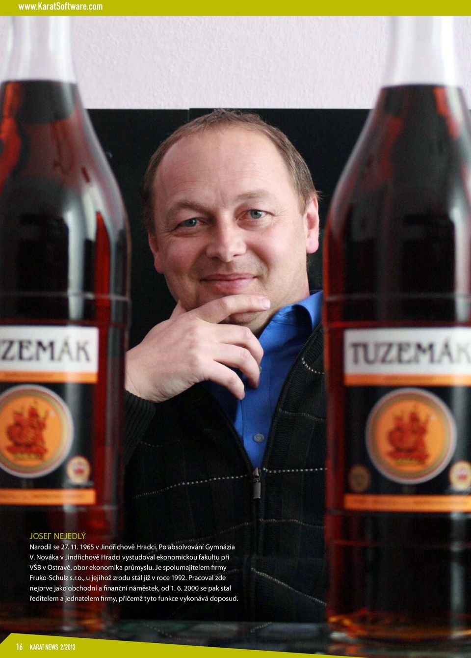 Je spolumajitelem firmy Fruko-Schulz s.r.o., u jejíhož zrodu stál již v roce 1992.