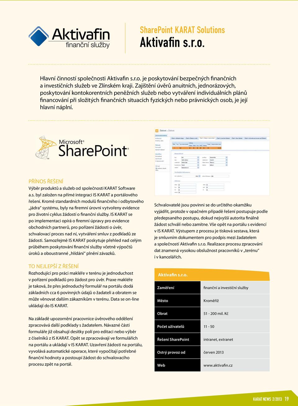 osob, je její hlavní náplní. PŘÍNOS ŘEŠENÍ Výběr produktů a služeb od společnosti KARAT Software a.s. byl založen na přímé integraci IS KARAT a portálového řešení.
