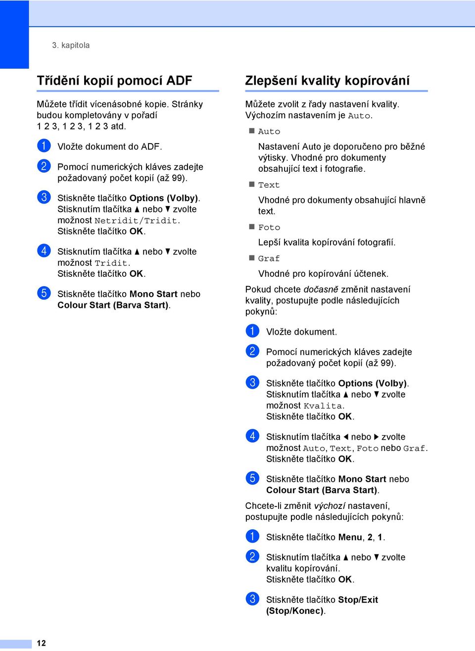 d Stisknutím tlačítka a nebo b zvolte možnost Tridit. e Stiskněte tlačítko Mono Start nebo Colour Start (Barva Start). Zlepšení kvality kopírování 3 Můžete zvolit z řady nastavení kvality.