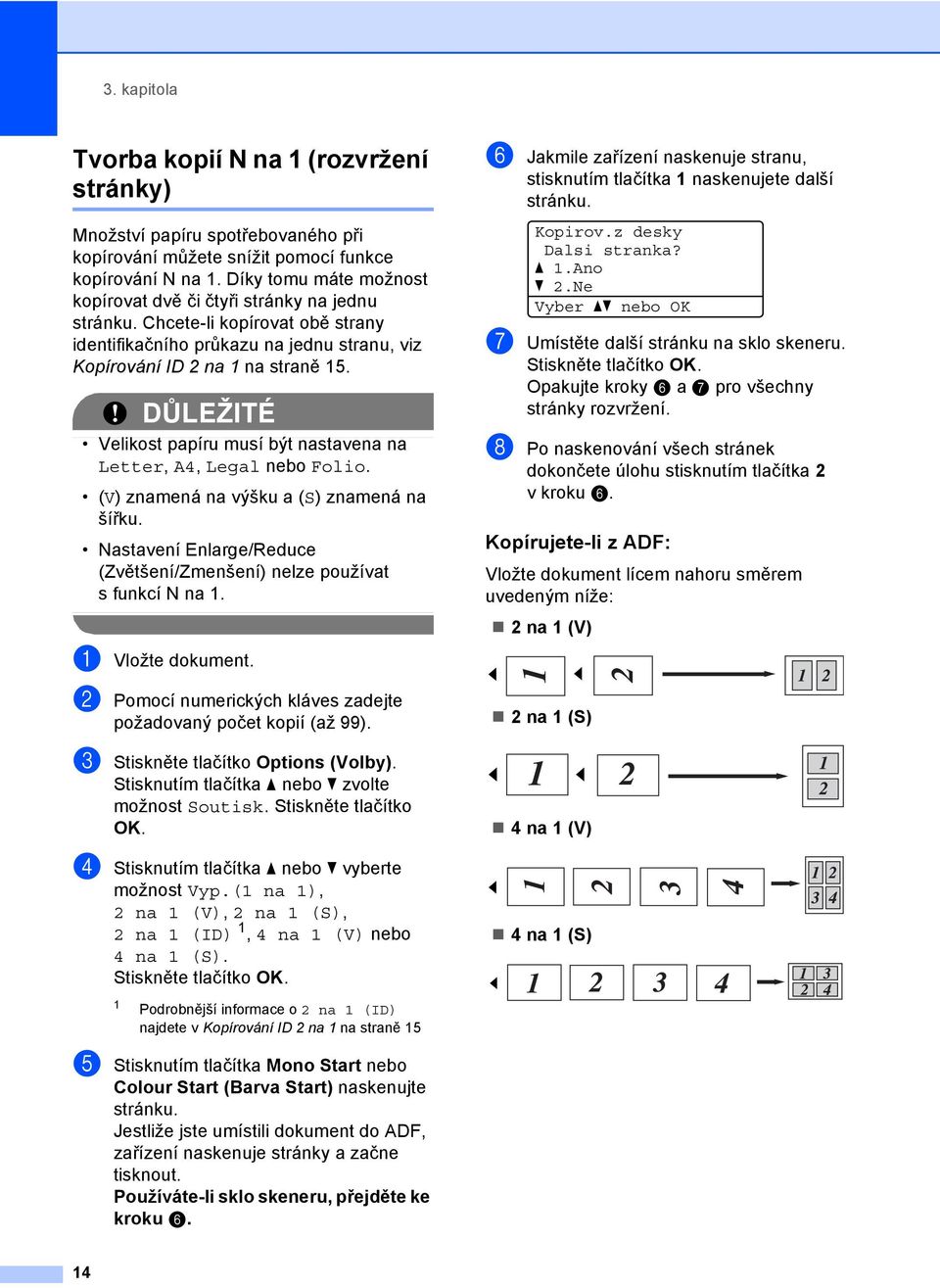 DŮLEŽITÉ Velikost papíru musí být nastavena na Letter, A4, Legal nebo Folio. (V) znamená na výšku a (S) znamená na šířku. Nastavení Enlarge/Reduce (Zvětšení/Zmenšení) nelze používat s funkcí N na.