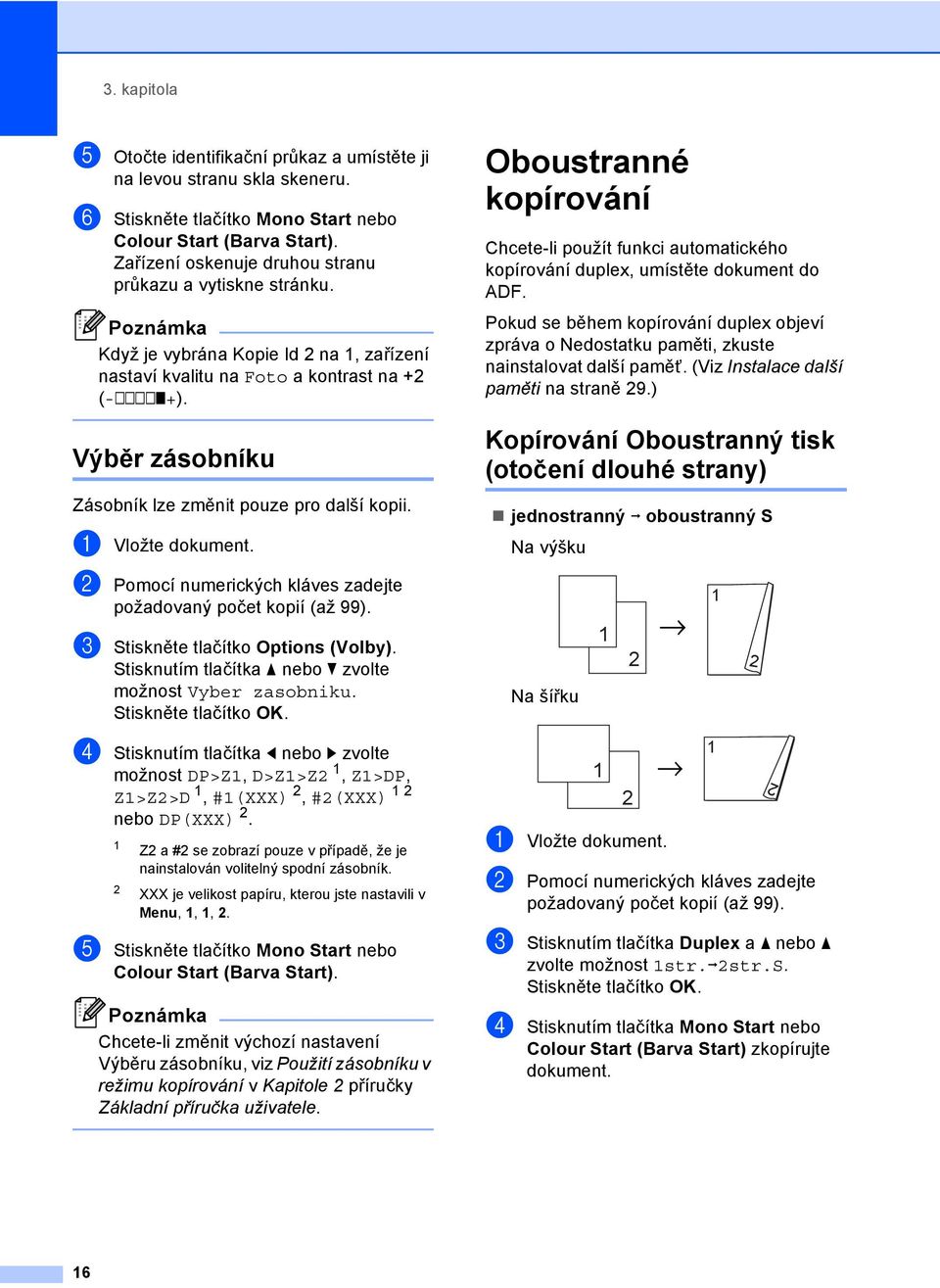 Výběr zásobníku 3 Zásobník lze změnit pouze pro další kopii. a Vložte dokument. b Pomocí numerických kláves zadejte požadovaný počet kopií (až 99). c Stiskněte tlačítko Options (Volby).