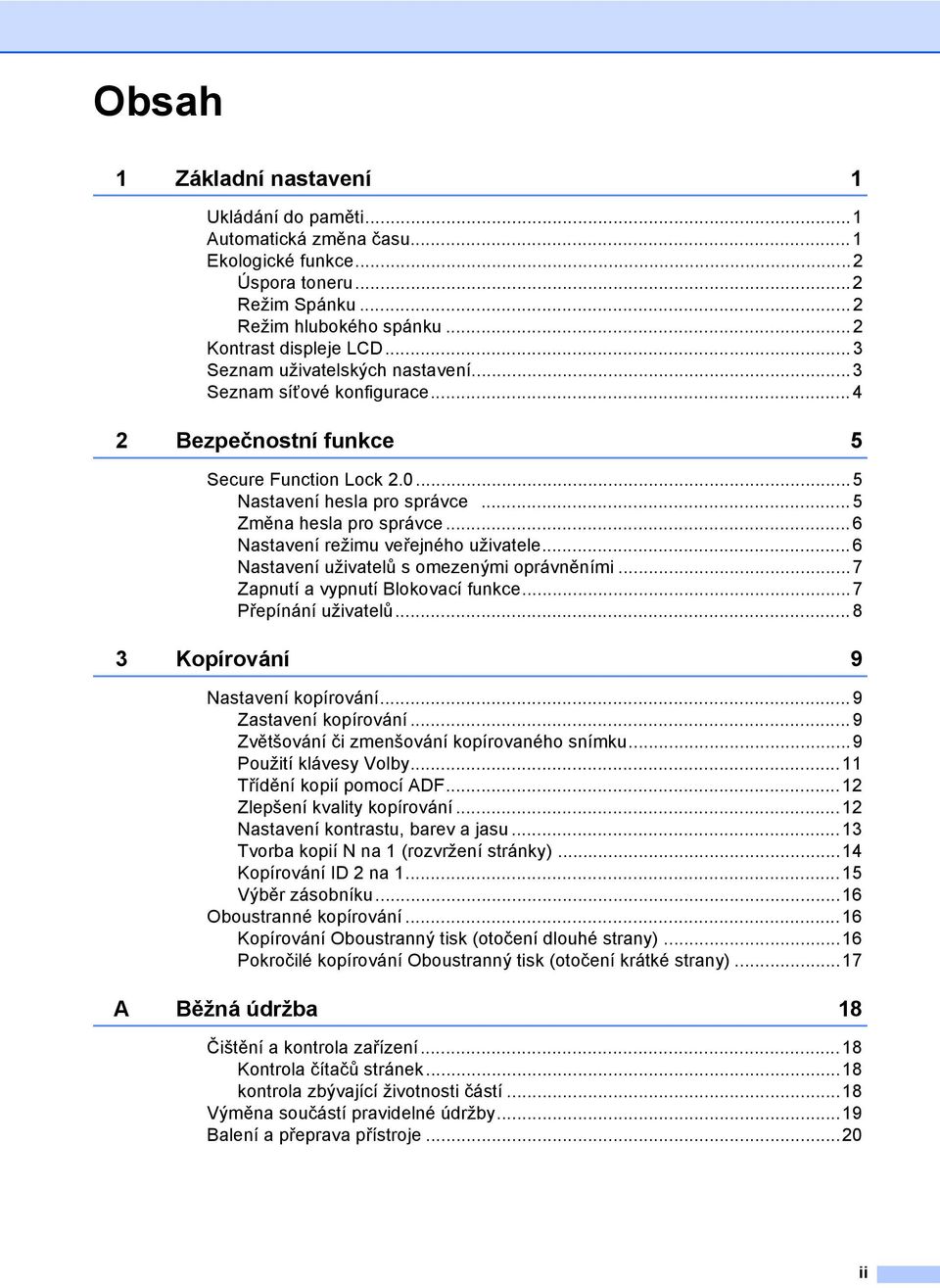 ..6 Nastavení režimu veřejného uživatele... 6 Nastavení uživatelů s omezenými oprávněními...7 Zapnutí a vypnutí Blokovací funkce...7 Přepínání uživatelů...8 3 Kopírování 9 Nastavení kopírování.