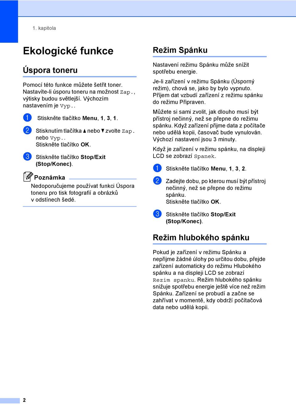 Poznámka Nedoporučujeme používat funkci Úspora toneru pro tisk fotografií a obrázků v odstínech šedé. Režim Spánku Nastavení režimu Spánku může snížit spotřebu energie.