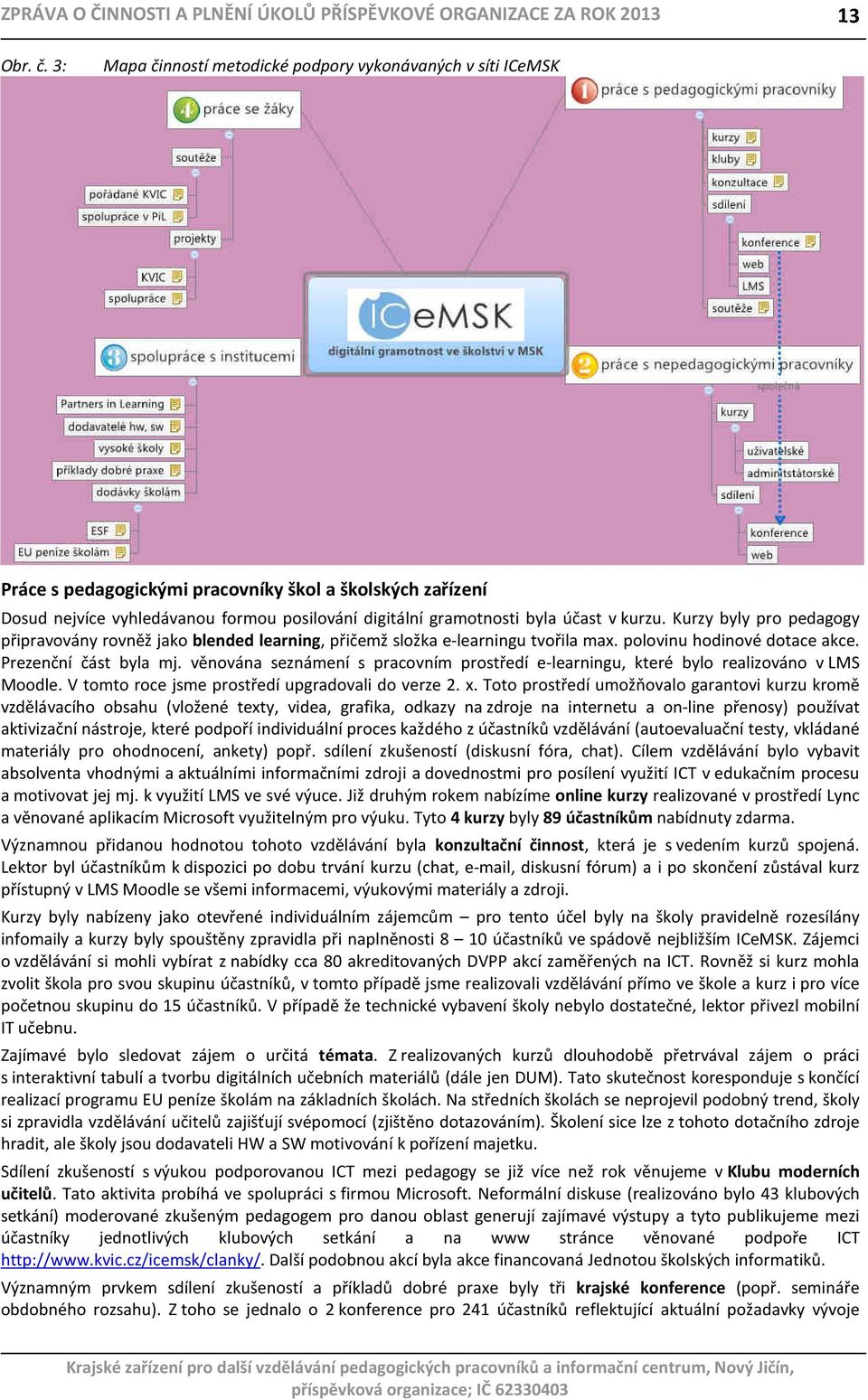 v kurzu. Kurzy byly pro pedagogy připravovány rovněž jako blended learning, přičemž složka e-learningu tvořila max. polovinu hodinové dotace akce. Prezenční část byla mj.