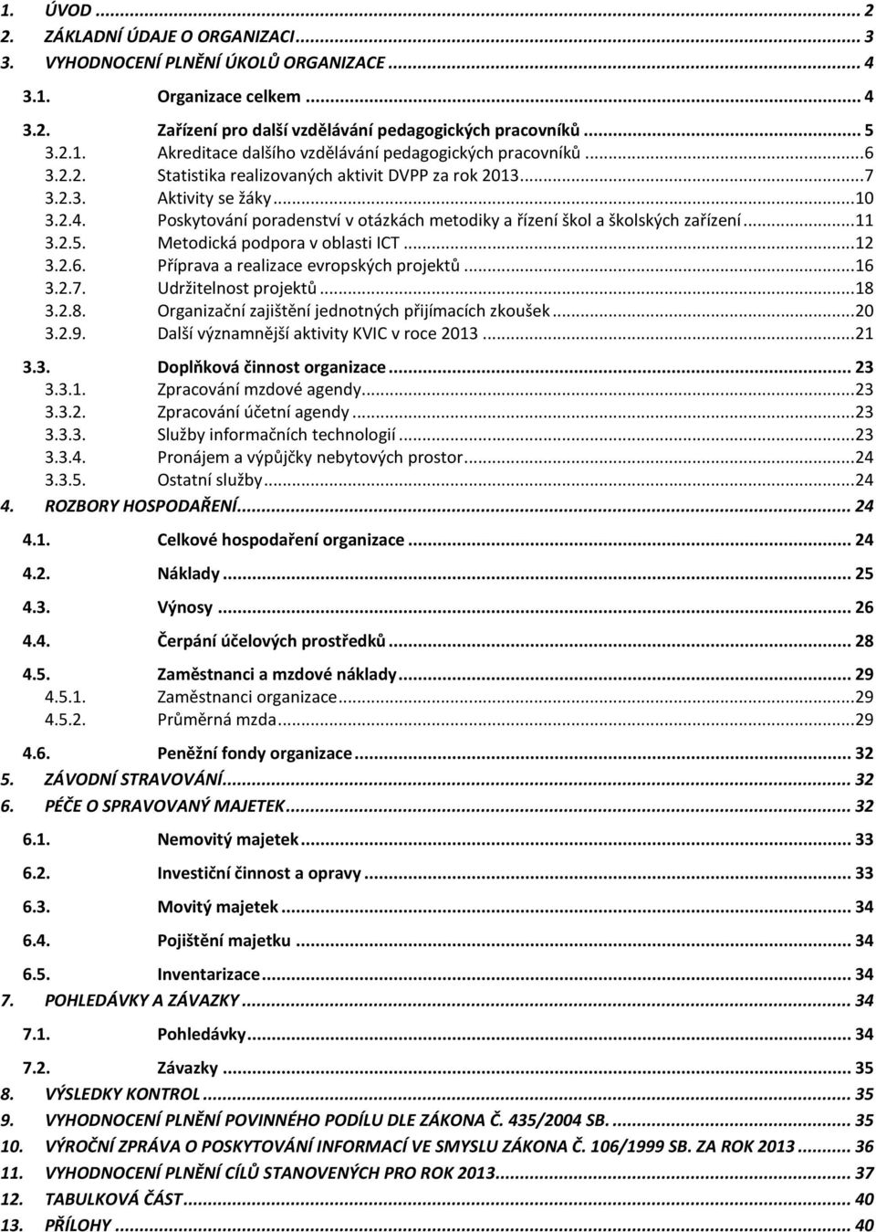 Metodická podpora v oblasti ICT... 12 3.2.6. Příprava a realizace evropských projektů... 16 3.2.7. Udržitelnost projektů... 18 3.2.8. Organizační zajištění jednotných přijímacích zkoušek... 20 3.2.9.