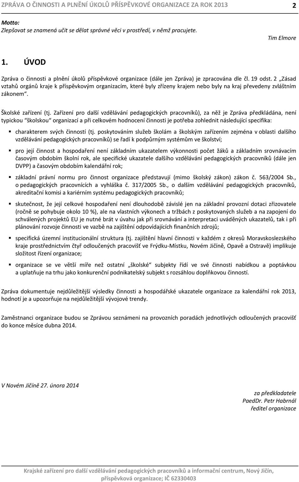 2 Zásad vztahů orgánů kraje k příspěvkovým organizacím, které byly zřízeny krajem nebo byly na kraj převedeny zvláštním zákonem. Školské zařízení (tj.