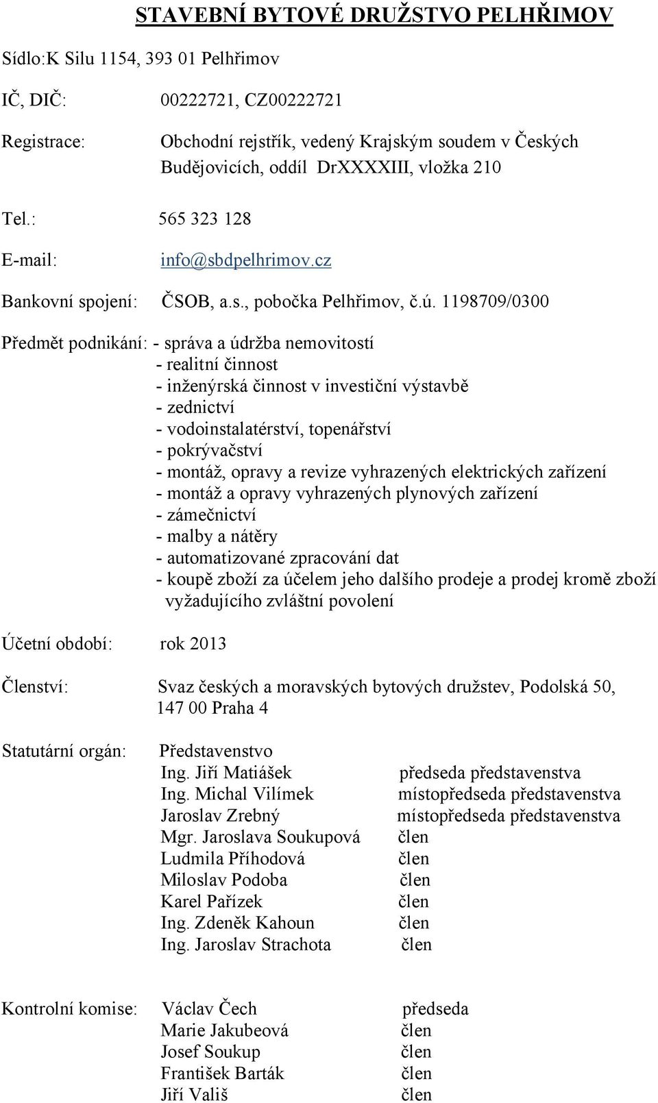 1198709/0300 Předmět podnikání: - správa a údržba nemovitostí - realitní činnost - inženýrská činnost v investiční výstavbě - zednictví - vodoinstalatérství, topenářství - pokrývačství - montáž,