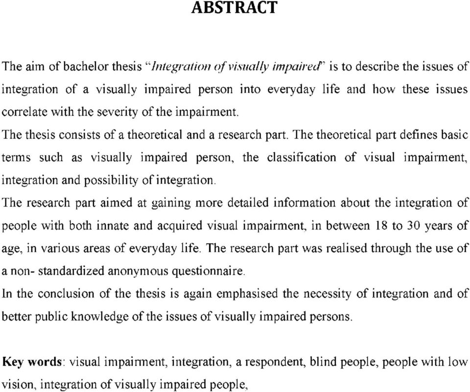 The theoretical part defines basic terms such as visually impaired person, the classification of visual impairment, integration and possibility of integration.