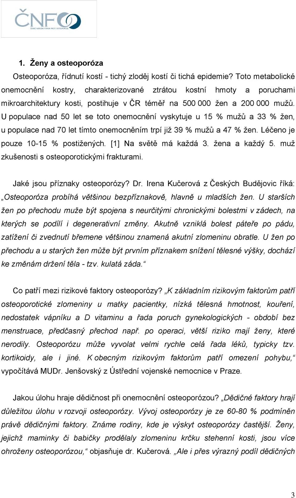 U populace nad 50 let se toto onemocnění vyskytuje u 15 % mužů a 33 % žen, u populace nad 70 let tímto onemocněním trpí již 39 % mužů a 47 % žen. Léčeno je pouze 10-15 % postižených.