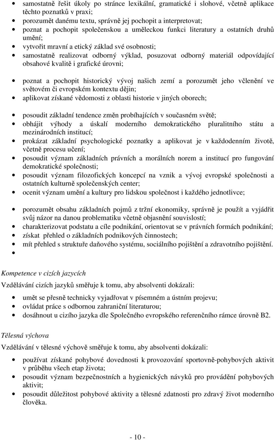 obsahové kvalitě i grafické úrovni; poznat a pochopit historický vývoj našich zemí a porozumět jeho včlenění ve světovém či evropském kontextu dějin; aplikovat získané vědomosti z oblasti historie v