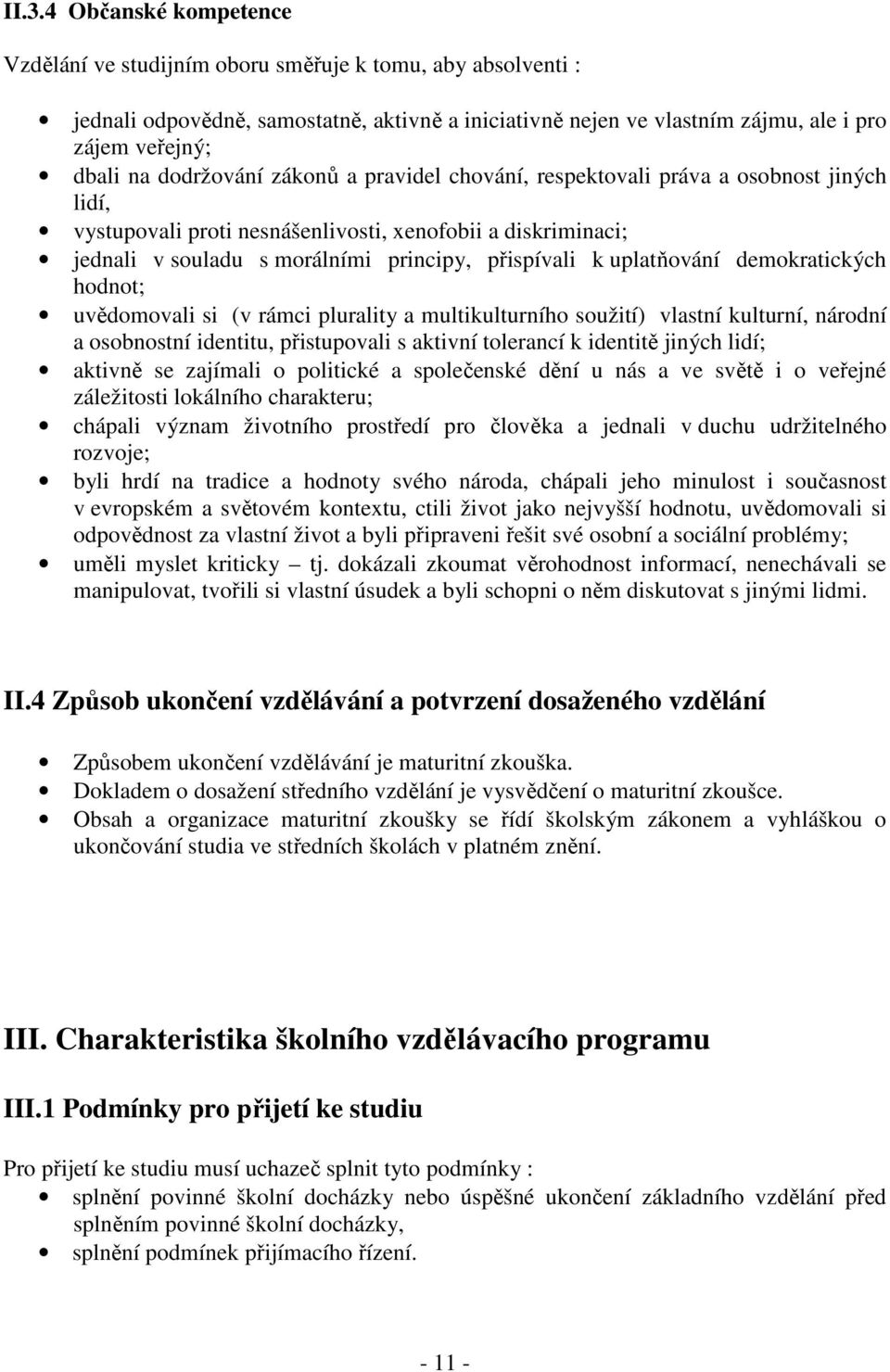 uplatňování demokratických hodnot; uvědomovali si (v rámci plurality a multikulturního soužití) vlastní kulturní, národní a osobnostní identitu, přistupovali s aktivní tolerancí k identitě jiných