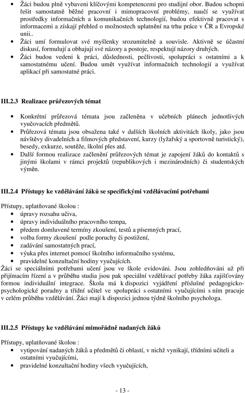 o možnostech uplatnění na trhu práce v ČR a Evropské unii.. Žáci umí formulovat své myšlenky srozumitelně a souvisle.