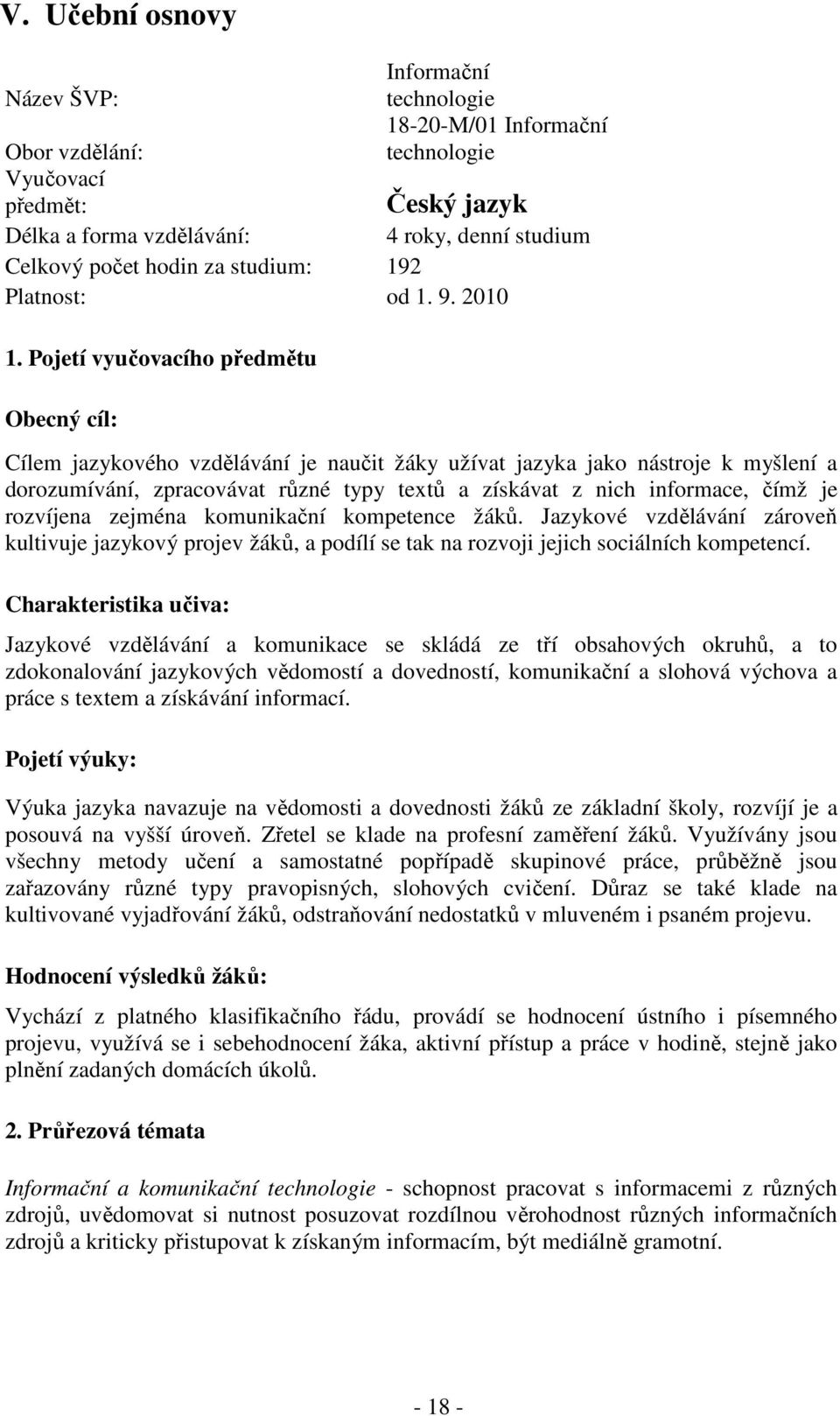 Pojetí vyučovacího předmětu Obecný cíl: Cílem jazykového vzdělávání je naučit žáky užívat jazyka jako nástroje k myšlení a dorozumívání, zpracovávat různé typy textů a získávat z nich informace, čímž