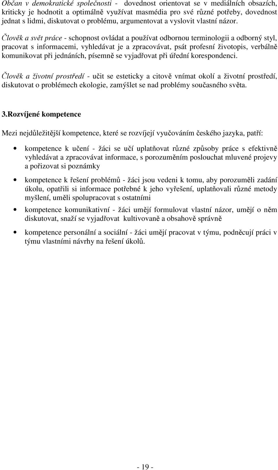 Člověk a svět práce - schopnost ovládat a používat odbornou terminologii a odborný styl, pracovat s informacemi, vyhledávat je a zpracovávat, psát profesní životopis, verbálně komunikovat při