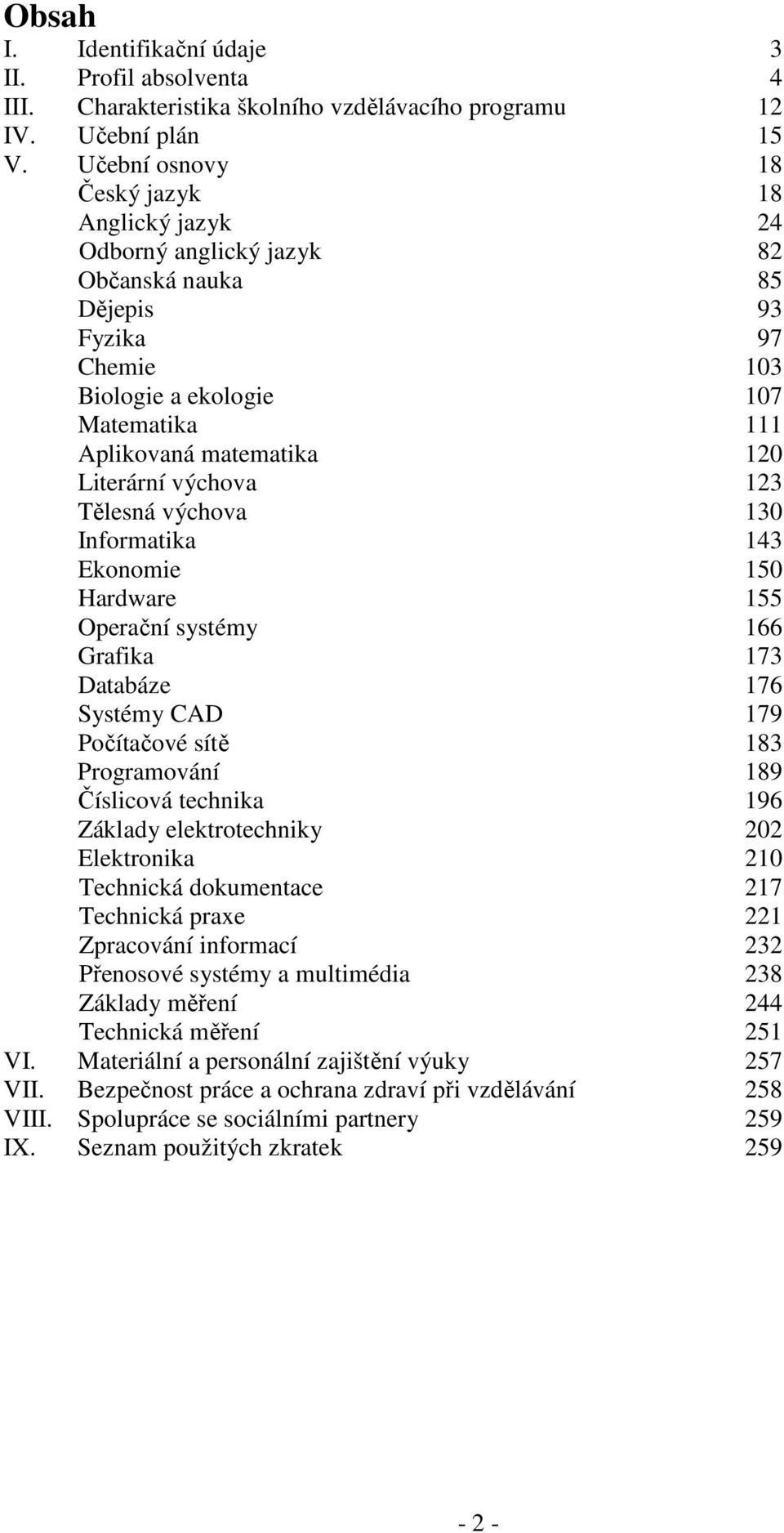 Literární výchova 123 Tělesná výchova 130 Informatika 143 Ekonomie 150 Hardware 155 Operační systémy 166 Grafika 173 Databáze 176 Systémy CAD 179 Počítačové sítě 183 Programování 189 Číslicová