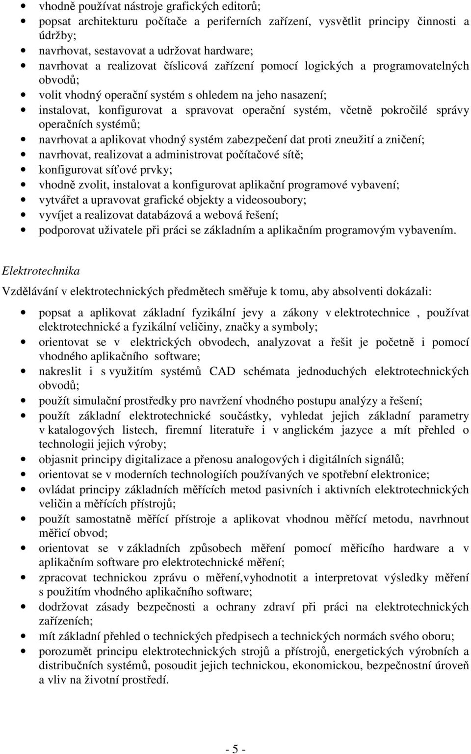 pokročilé správy operačních systémů; navrhovat a aplikovat vhodný systém zabezpečení dat proti zneužití a zničení; navrhovat, realizovat a administrovat počítačové sítě; konfigurovat síťové prvky;