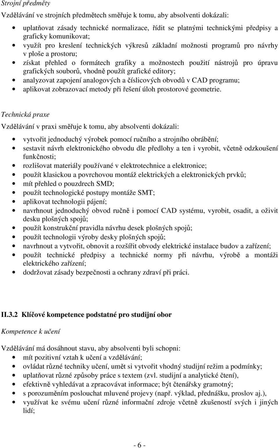 vhodně použít grafické editory; analyzovat zapojení analogových a číslicových obvodů v CAD programu; aplikovat zobrazovací metody při řešení úloh prostorové geometrie.