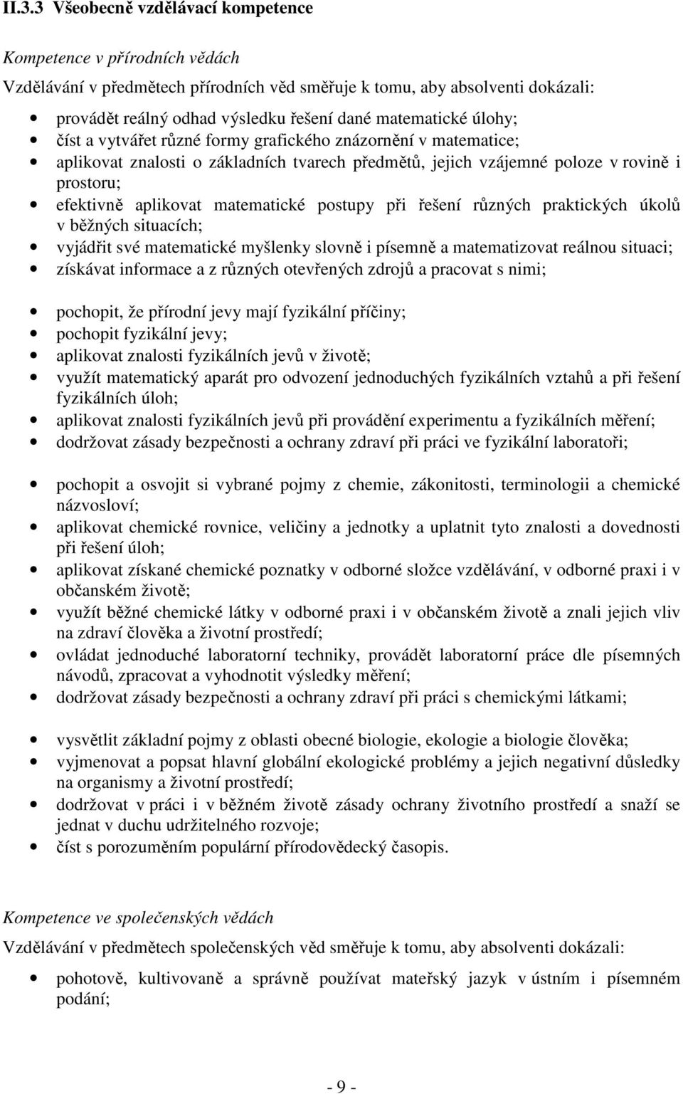 matematické postupy při řešení různých praktických úkolů v běžných situacích; vyjádřit své matematické myšlenky slovně i písemně a matematizovat reálnou situaci; získávat informace a z různých