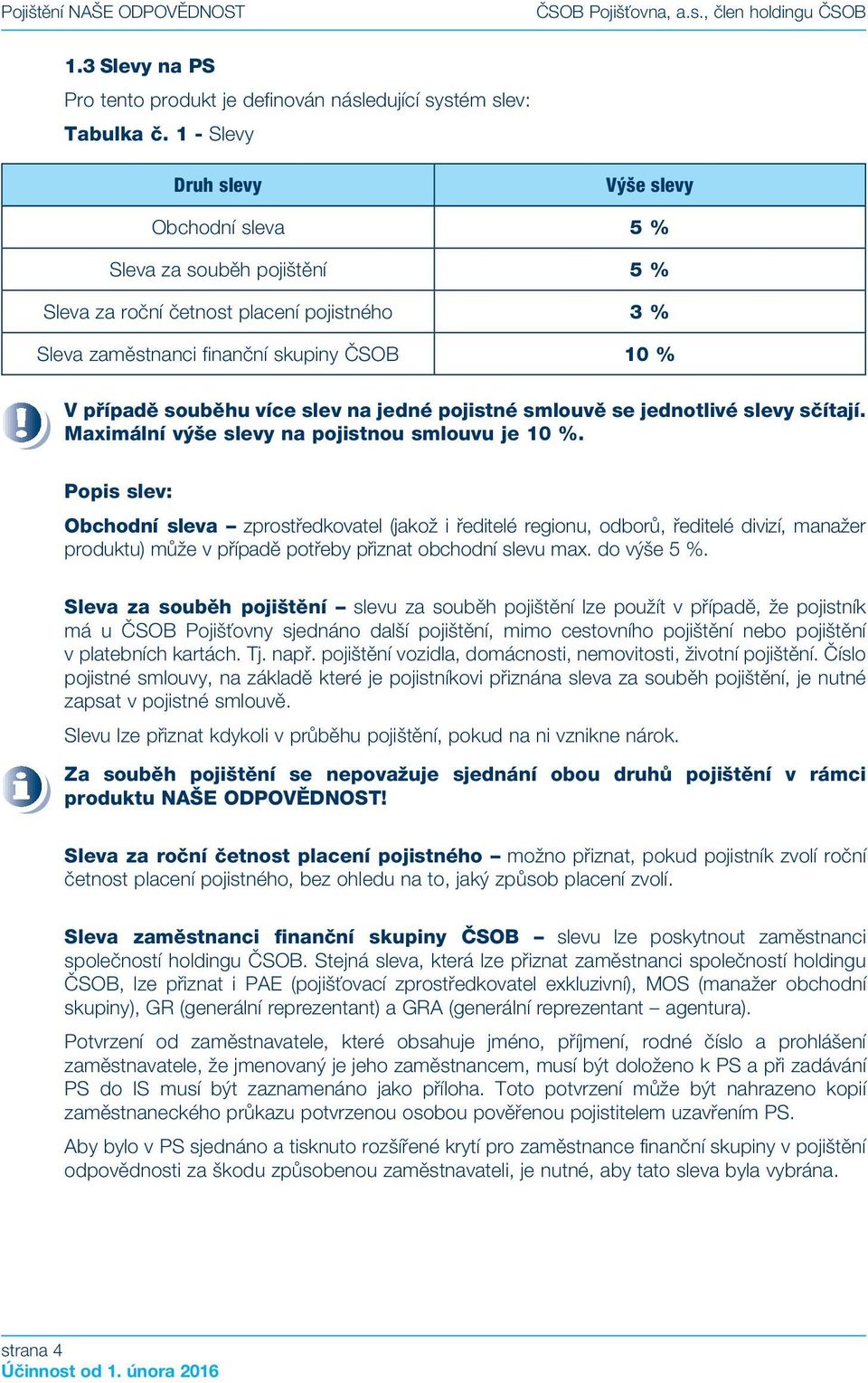 na jedné pojistné smlouvě se jednotlivé slevy sčítají. Maximální výše slevy na pojistnou smlouvu je 10 %.