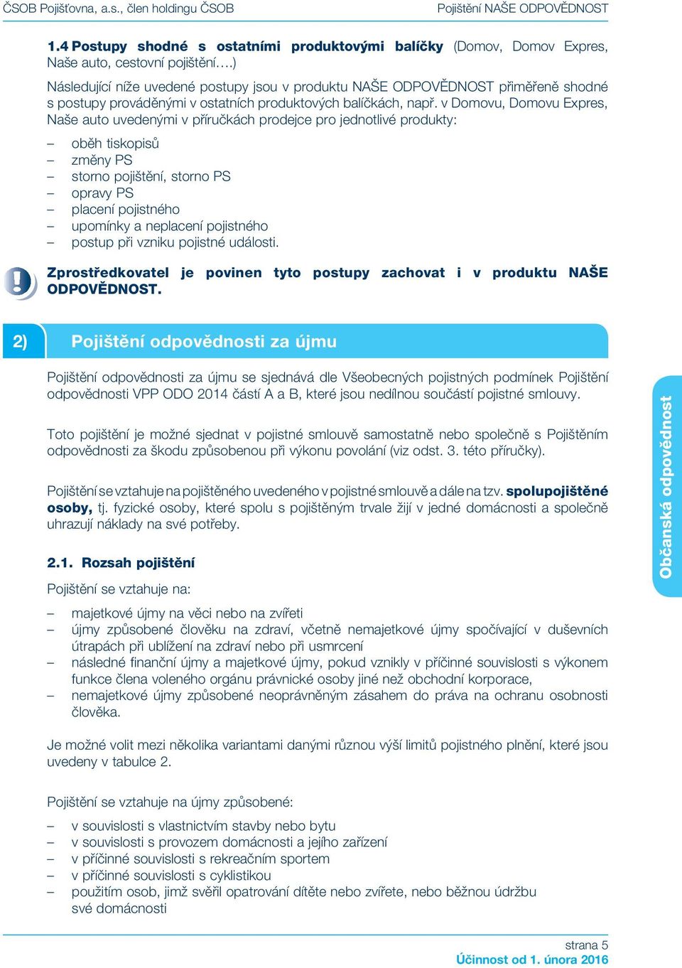 v Domovu, Domovu Expres, Naše auto uvedenými v příručkách prodejce pro jednotlivé produkty: oběh tiskopisů změny PS storno pojištění, storno PS opravy PS placení pojistného upomínky a neplacení