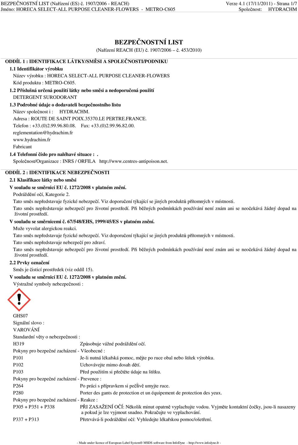 3 Podrobné údaje o dodavateli bezpečnostního listu Název společnost i : HYDRACHM. Adresa : ROUTE DE SAINT POIX.35370.LE PERTRE.FRANCE. Telefon : +33.(0)2.99.96.80.08. Fax: +33.(0)2.99.96.82.00.