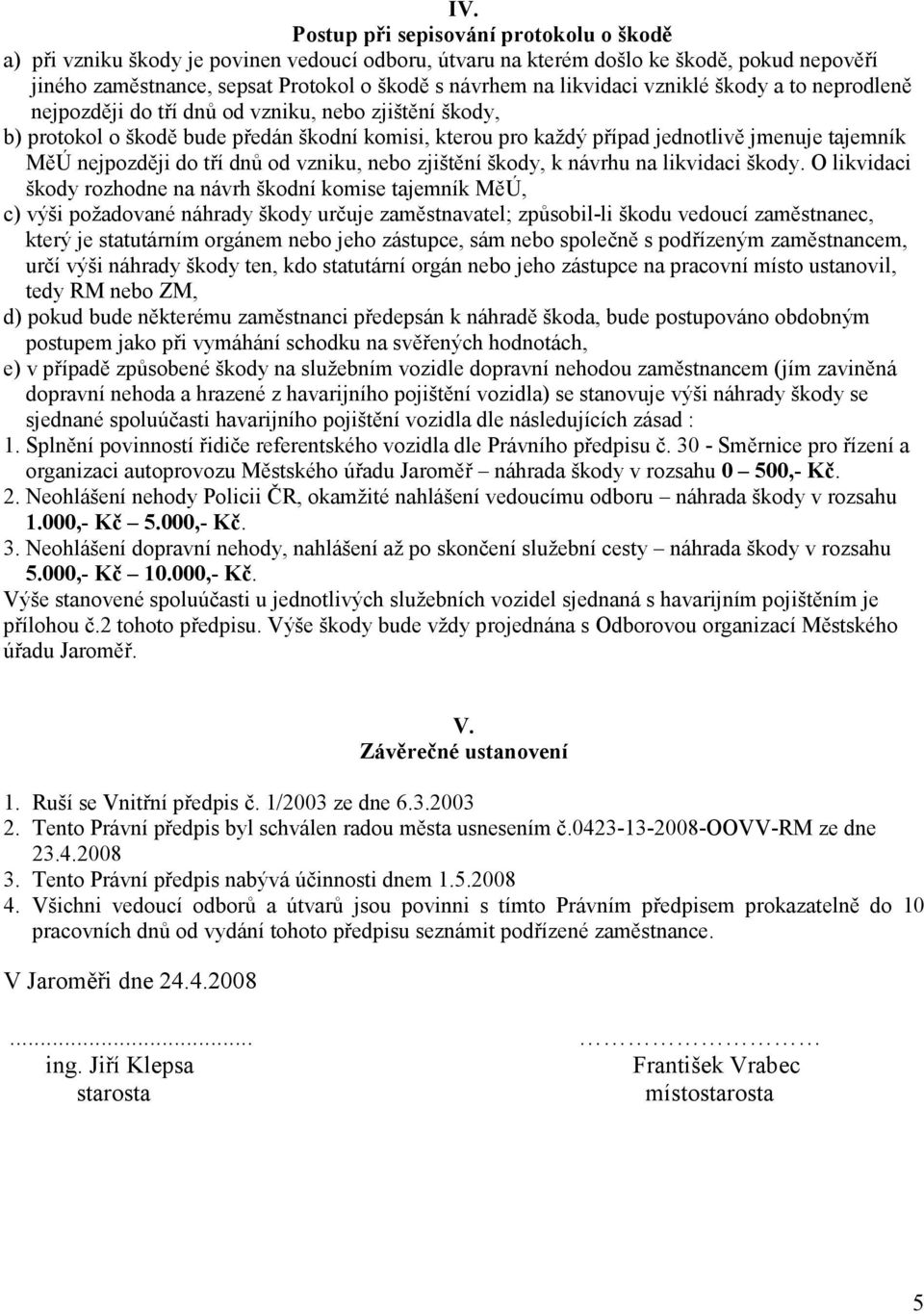 nejpozději do tří dnů od vzniku, nebo zjištění škody, k návrhu na likvidaci škody.